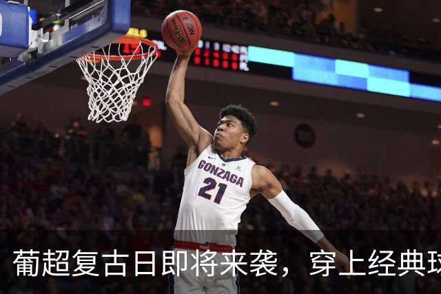 葡超复古日即将来袭，穿上经典球衣一起“穿越”吧！